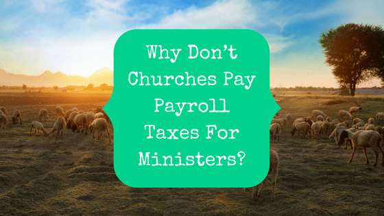 Why Don T Churches Pay Payroll Taxes For Ministers The Pastor S Wallet