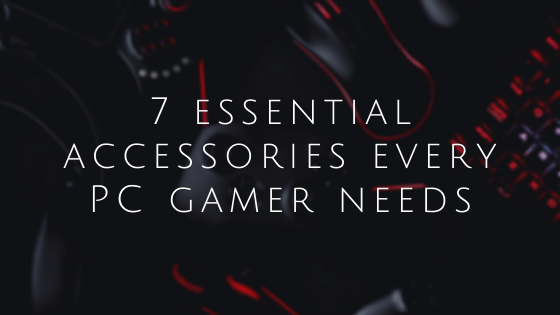 7 essential accessories every PC gamer needs