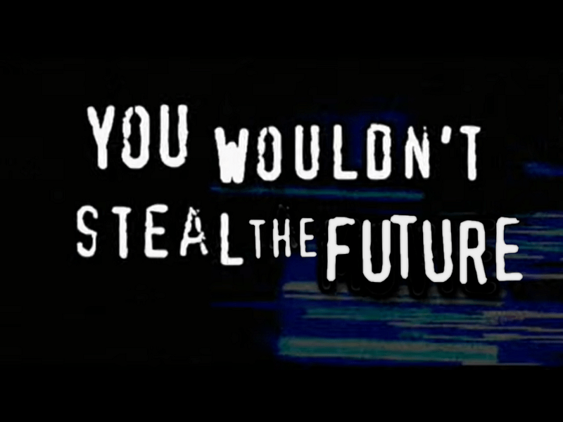 The anti-piracy “You Wouldn’t Steal A Car” title-card, modified to read “You Wouldn’t Steal the Future.”