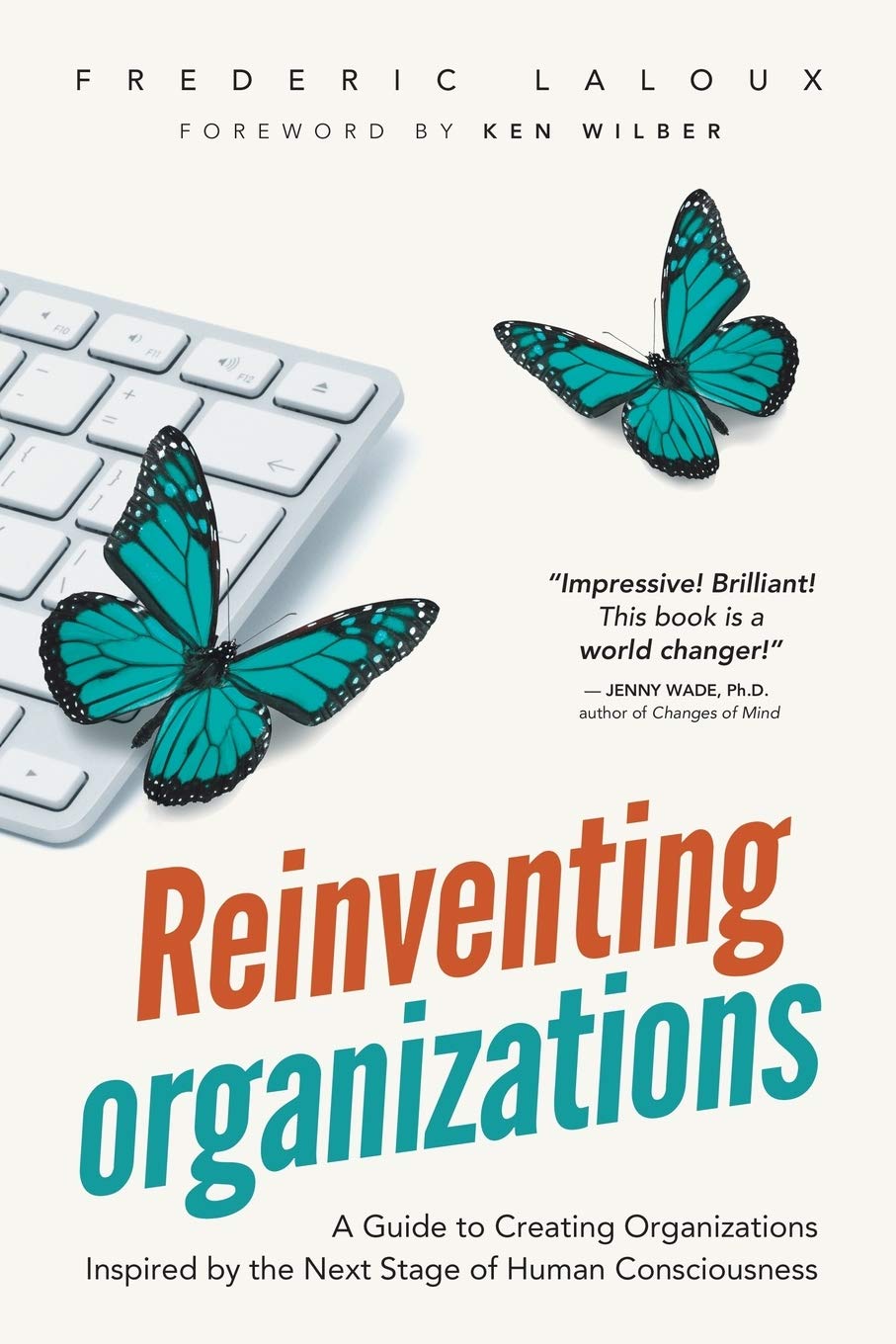 "Reinventing Organizations: A Guide to Creating Organizations Inspired by the Next Stage in Human Consciousness" de Frederic Laloux
