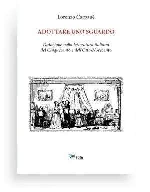 Adottare uno sguardo. L'adozione nella letteratura italiana del Cinquecento e dell’Otto-Novecento (Lorenzo Carpanè)