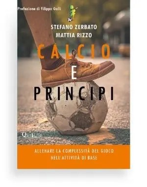 Calcio e principi di Stefano Zerbato e Mattia Rizzo - Allenare la complessità del gioco nell'attività di base.
