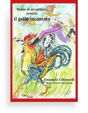 Il gallo incantato di Emanuela Chiavarelli. Una fiaba per bambini. Illustrazioni di Luigi Scapini.