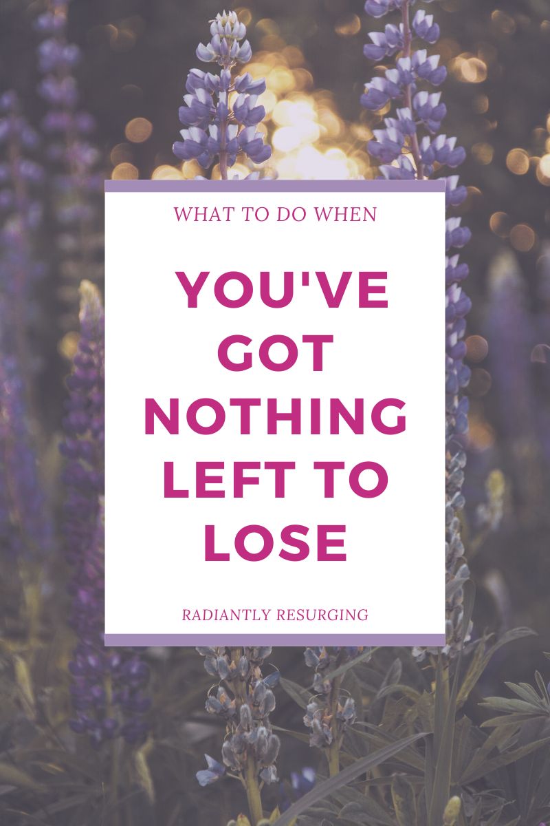 when you've got nothing left to lose