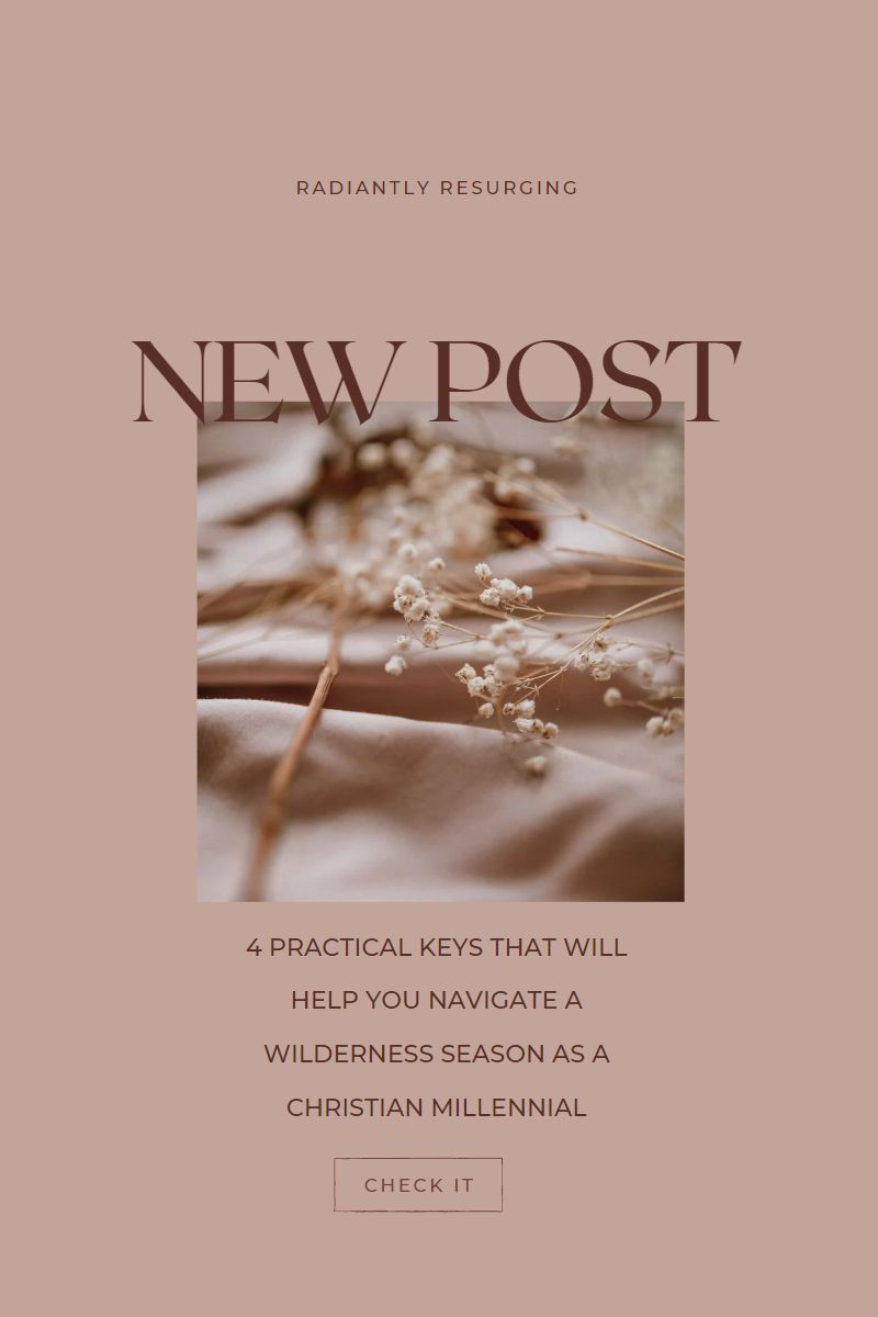 PRACTICAL KEYS THAT WILL HELP YOU NAVIGATE A WILDERNESS SEASON AS A CHRISTIAN MILLENNIAL