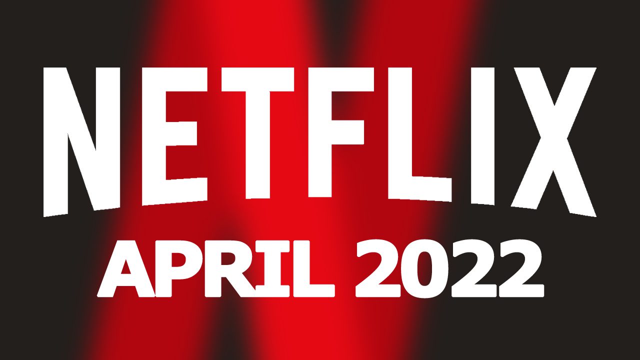 Netflix : Nouveautés d'avril 2022 - Liste de toutes les nouvelles séries et films - PlayCentral