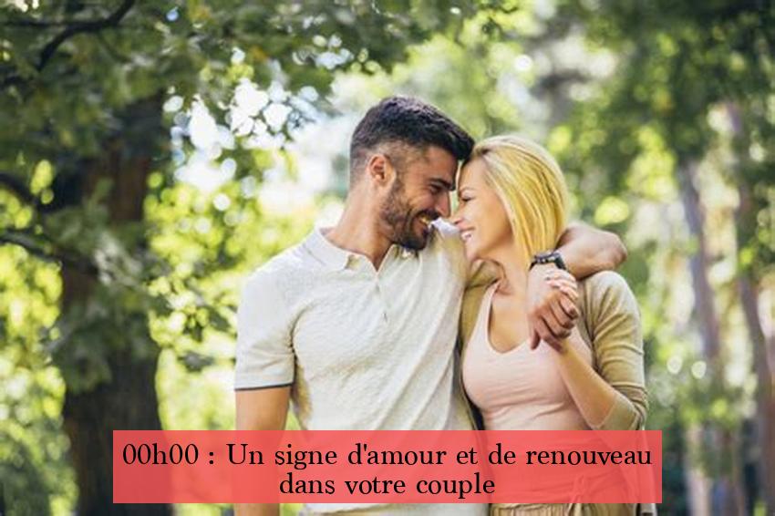 00h00 : Un signe d'amour et de renouveau dans votre couple