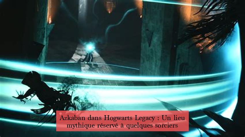 Azkaban dans Hogwarts Legacy : Un lieu mythique réservé à quelques sorciers