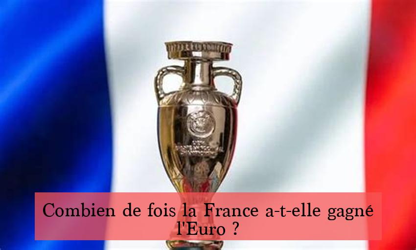 Combien de fois la France a-t-elle gagné l'Euro ?