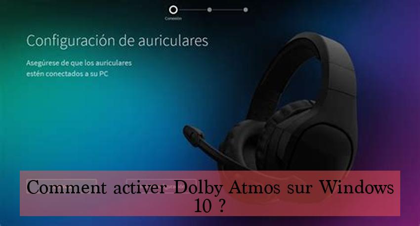 Comment activer Dolby Atmos sur Windows 10 ?