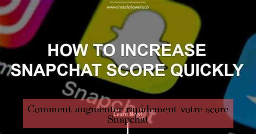 Comment augmenter rapidement votre score Snapchat