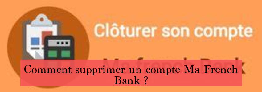 Comment supprimer un compte Ma French Bank ?