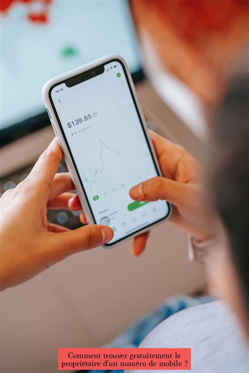 Comment trouver gratuitement le propriétaire d'un numéro de mobile ?