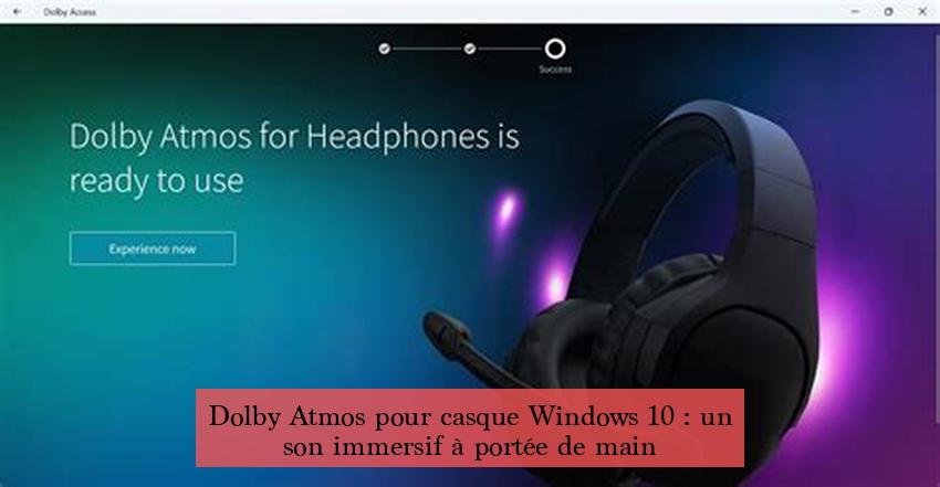 Dolby Atmos pour casque Windows 10 : un son immersif à portée de main