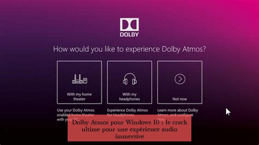 Dolby Atmos pour Windows 10 : le crack ultime pour une expérience audio immersive