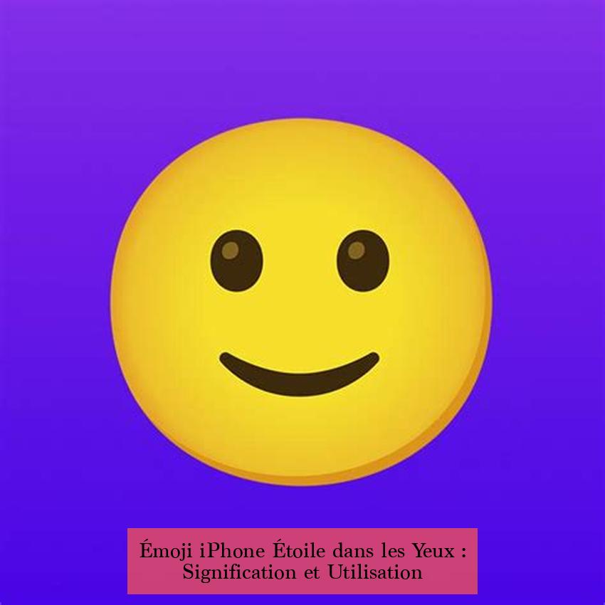 Émoji iPhone Étoile dans les Yeux : Signification et Utilisation