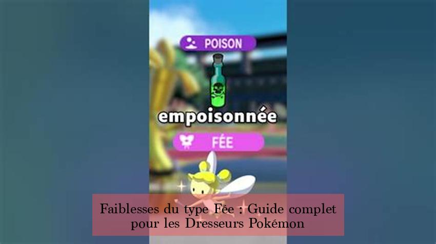 Faiblesses du type Fée : Guide complet pour les Dresseurs Pokémon