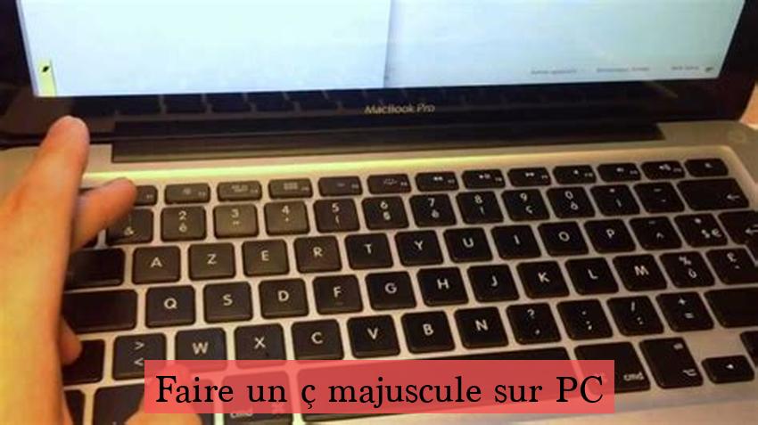 Faire un ç majuscule sur PC