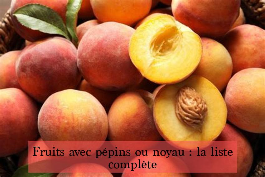 Fruits avec pépins ou noyau : la liste complète
