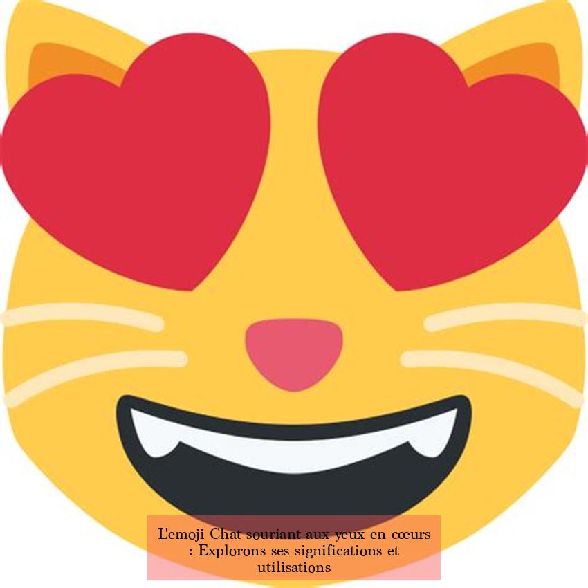 L'emoji Chat souriant aux yeux en cœurs : Explorons ses significations et utilisations