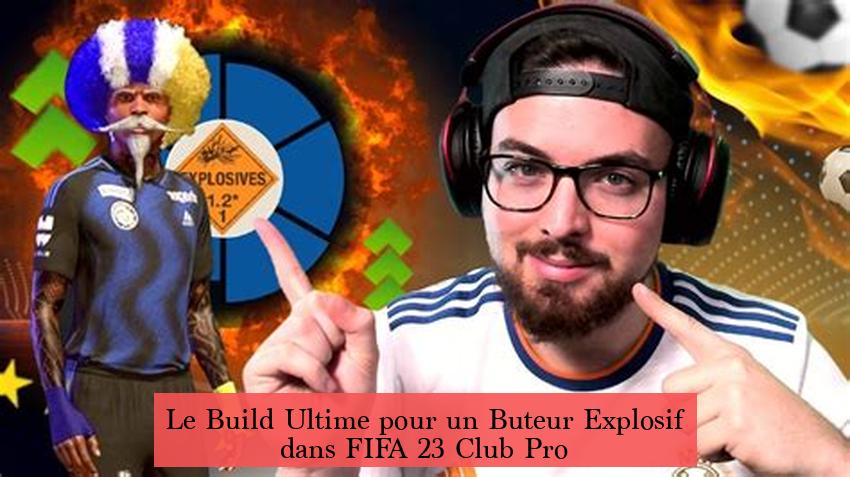 Le Build Ultime pour un Buteur Explosif dans FIFA 23 Club Pro