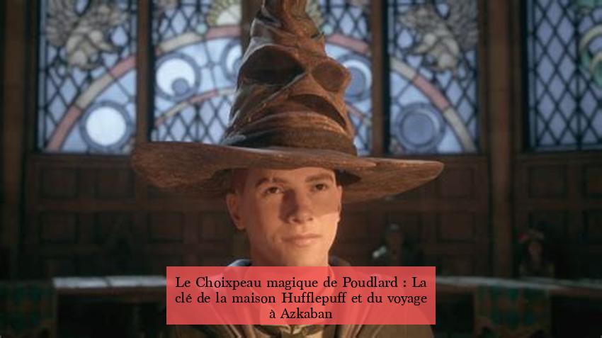 Le Choixpeau magique de Poudlard : La clé de la maison Hufflepuff et du voyage à Azkaban