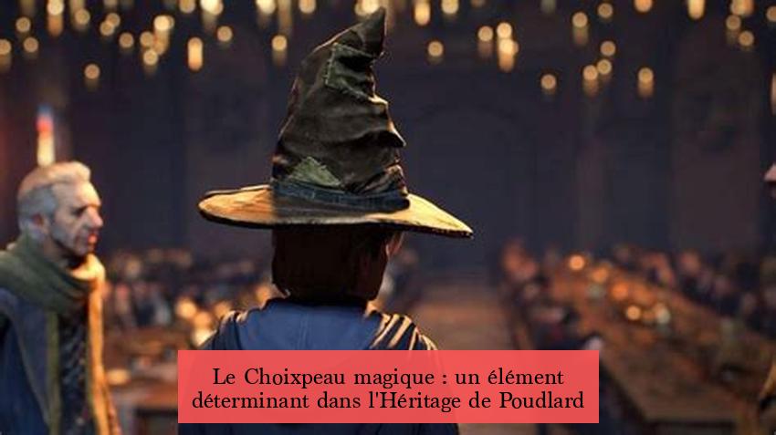 Le Choixpeau magique : un élément déterminant dans l'Héritage de Poudlard