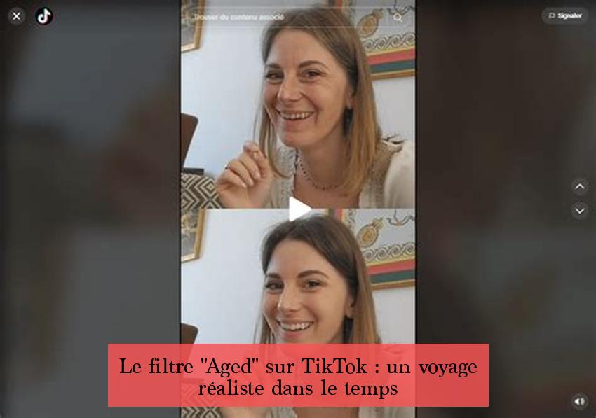 Le filtre "Aged" sur TikTok : un voyage réaliste dans le temps
