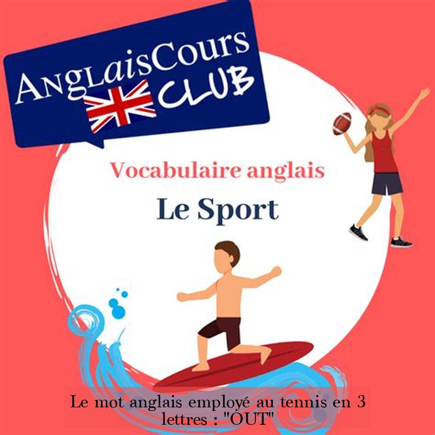 Le mot anglais employé au tennis en 3 lettres : "OUT"