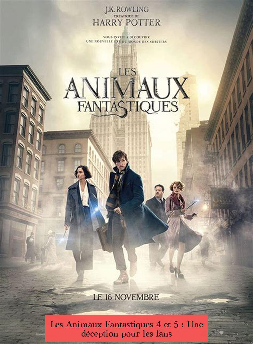 Les Animaux Fantastiques 4 et 5 : Une déception pour les fans