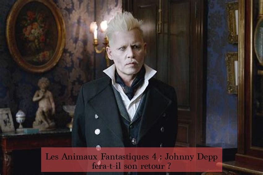 Les Animaux Fantastiques 4 : Johnny Depp fera-t-il son retour ?