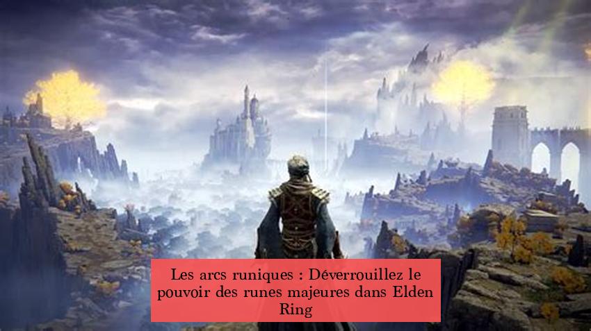 Les arcs runiques : Déverrouillez le pouvoir des runes majeures dans Elden Ring