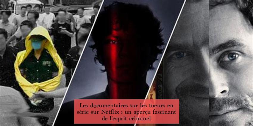 Les documentaires sur les tueurs en série sur Netflix : un aperçu fascinant de l'esprit criminel