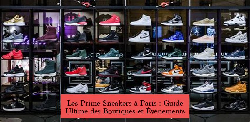 Les Prime Sneakers à Paris : Guide Ultime des Boutiques et Événements