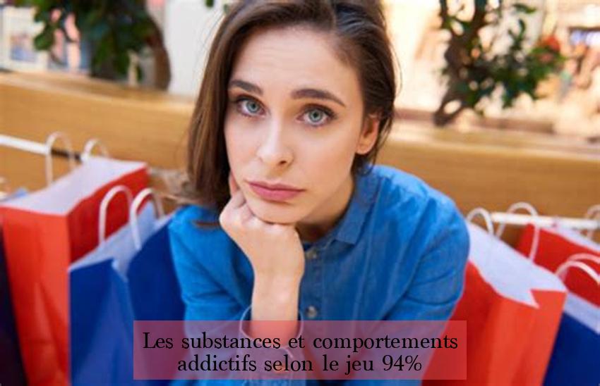 Les substances et comportements addictifs selon le jeu 94%
