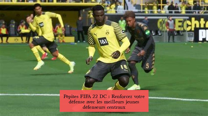 Pépites FIFA 22 DC : Renforcez votre défense avec les meilleurs jeunes défenseurs centraux