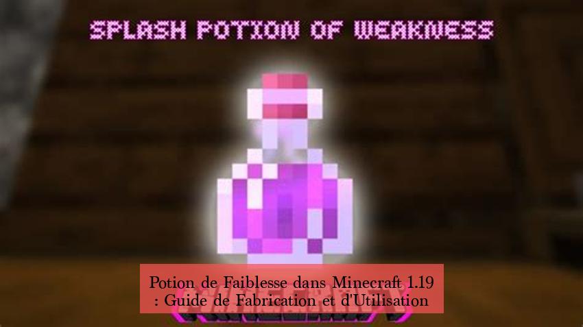 Potion de Faiblesse dans Minecraft 1.19 : Guide de Fabrication et d'Utilisation