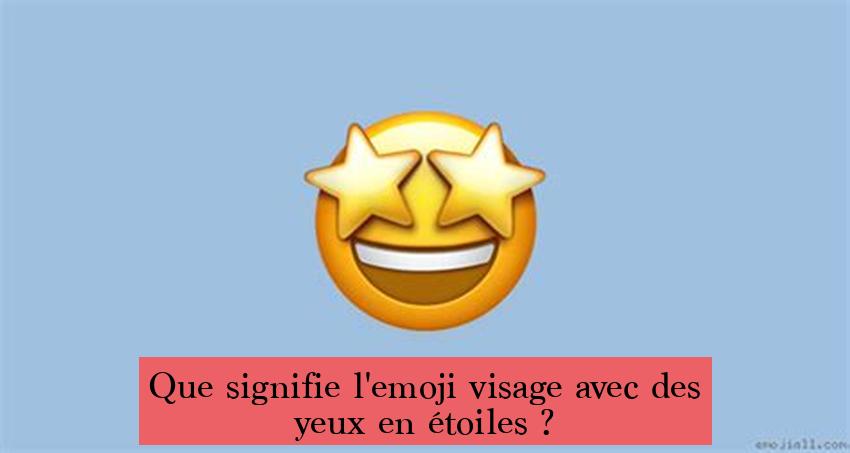Que signifie l'emoji visage avec des yeux en étoiles ?