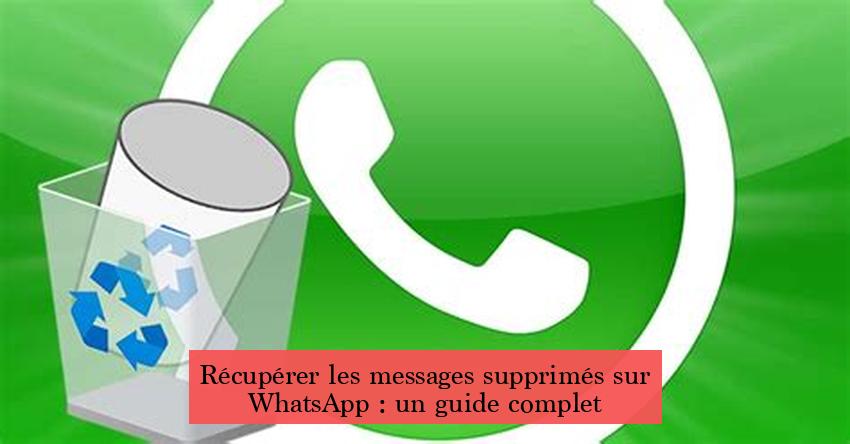 Récupérer les messages supprimés sur WhatsApp : un guide complet