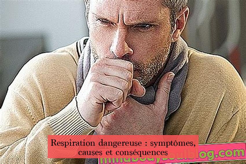 Respiration dangereuse : symptômes, causes et conséquences