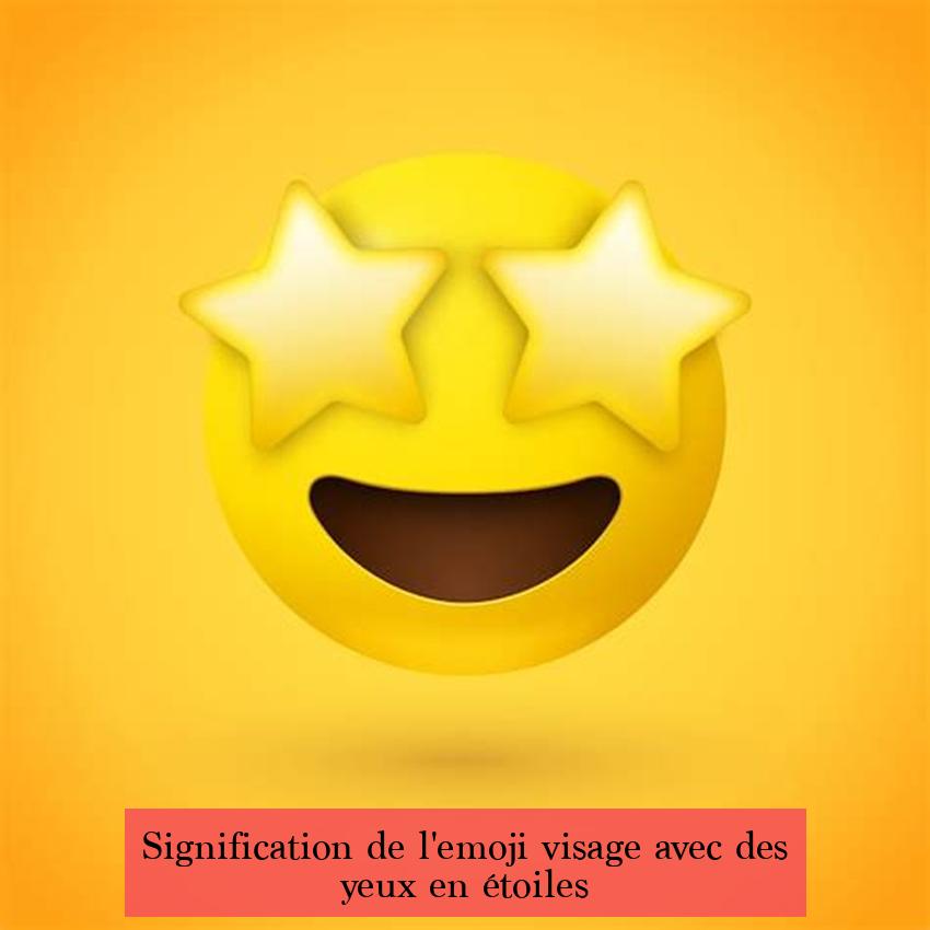 Signification de l'emoji visage avec des yeux en étoiles