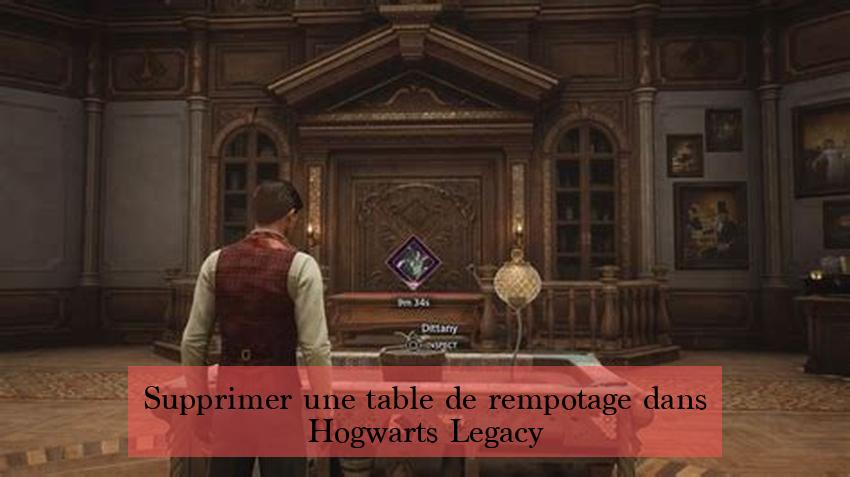 Supprimer une table de rempotage dans Hogwarts Legacy