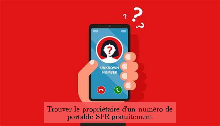 Trouver le propriétaire d'un numéro de portable SFR gratuitement