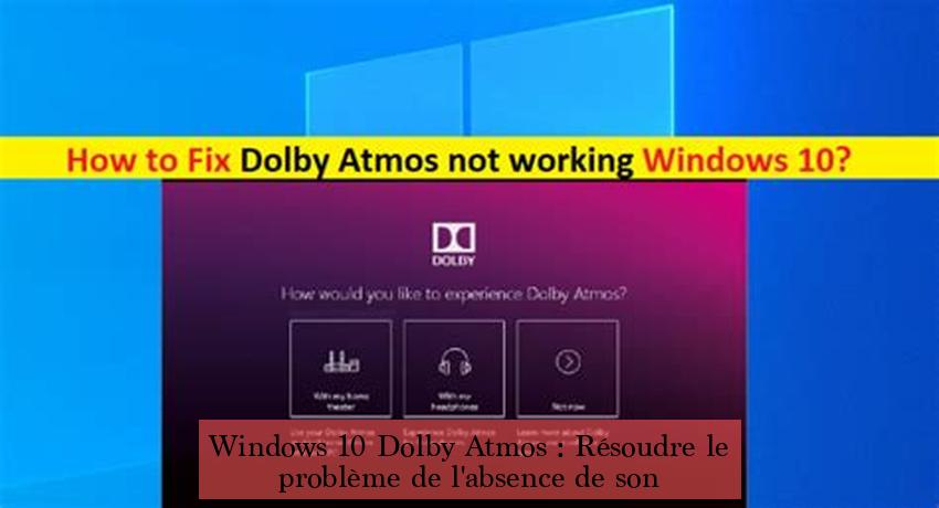 Windows 10 Dolby Atmos : Résoudre le problème de l'absence de son