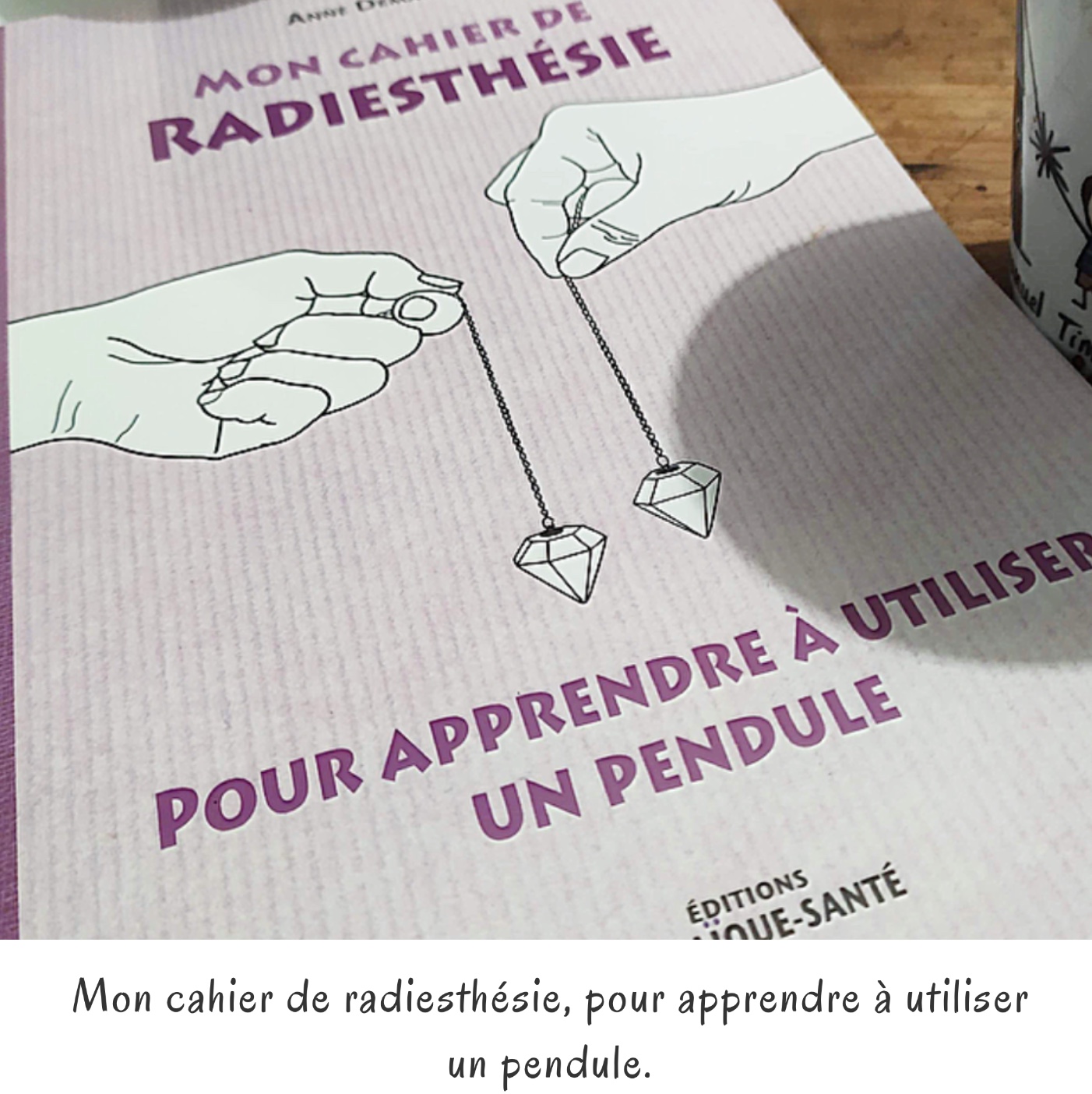 Mon Cahier De Radiesthesie Pour Apprendre A Utiliser Un Pendule