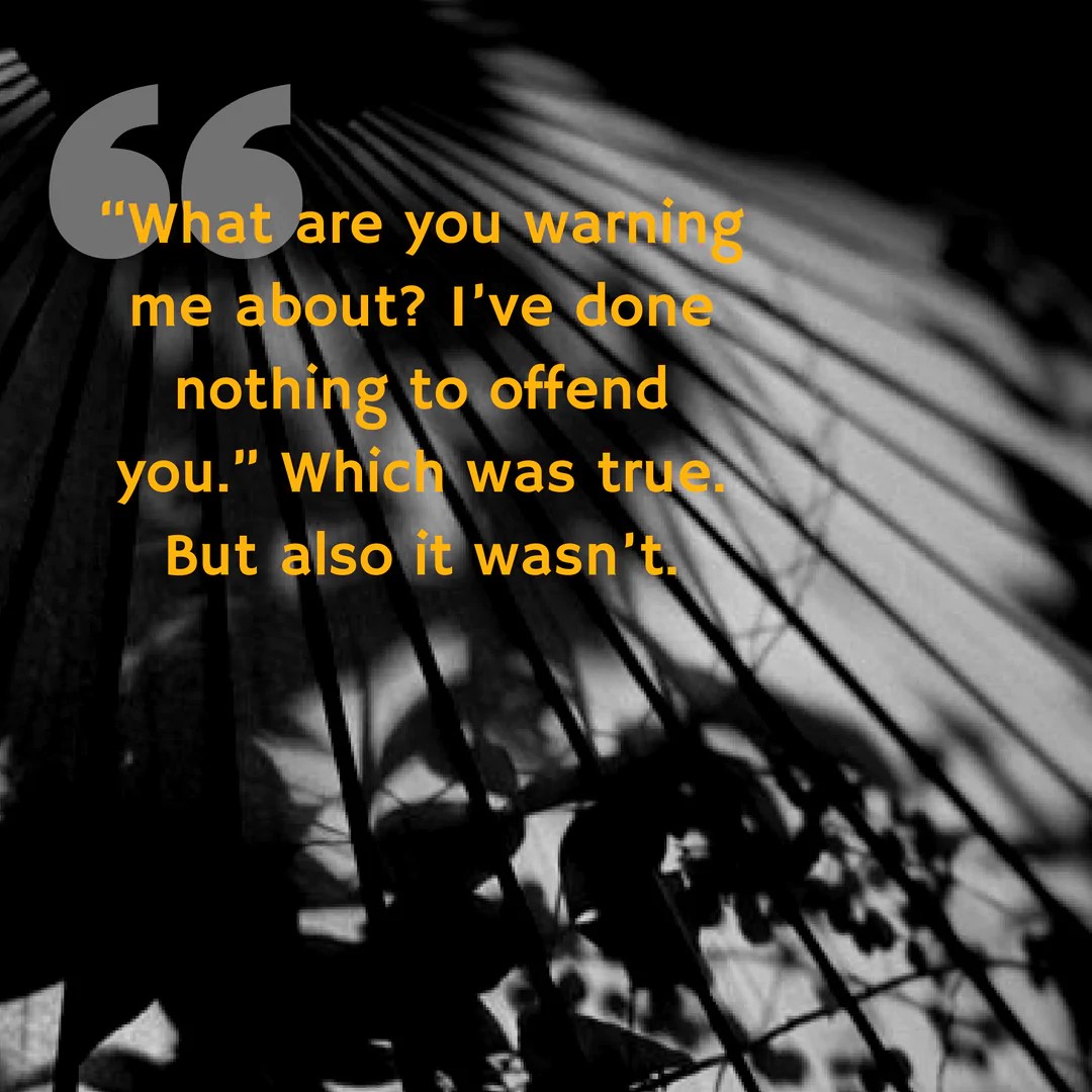 I’ve done nothing to offend you