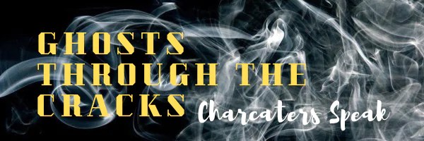 ghosts through the cracks - Characters Speak GHOST THROUGH THE CRACKS Characters Speak - Meet my characters, their dreams, their fears, their stories - Sarah Zama Author of Historical Fantasy set in the 1920s
