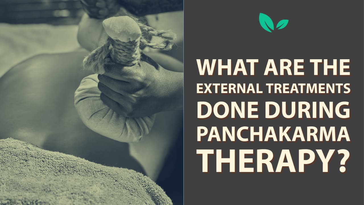 What are the external treatments done during panchakarma therapy ? 37 Panchakarma What Are The External Treatments Done During Panchakarma Therapy