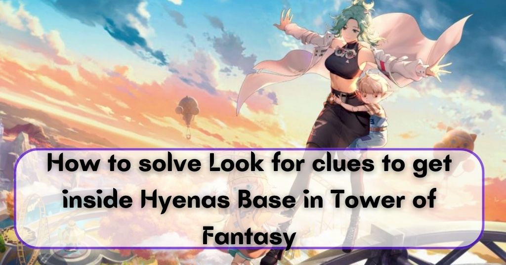 How to solve Look for clues to get inside Hyenas Base in Tower of