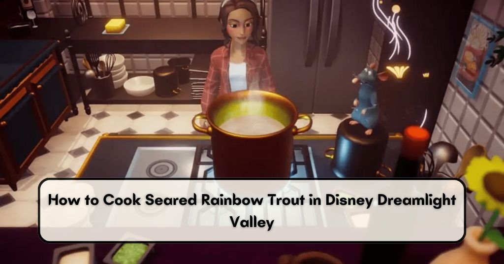 How to Cook Seared Rainbow Trout in Disney Dreamlight Valley The